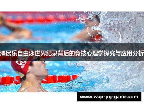 潘展乐自由泳世界纪录背后的竞技心理学探究与应用分析