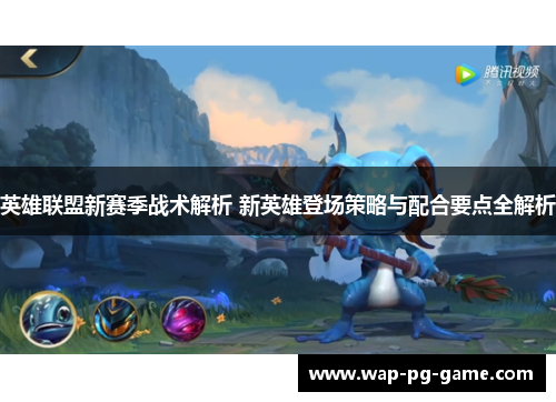 英雄联盟新赛季战术解析 新英雄登场策略与配合要点全解析
