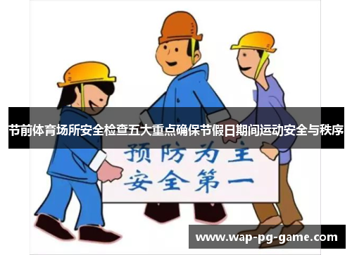节前体育场所安全检查五大重点确保节假日期间运动安全与秩序