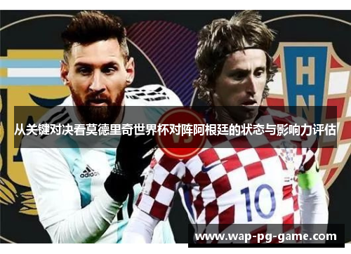 从关键对决看莫德里奇世界杯对阵阿根廷的状态与影响力评估
